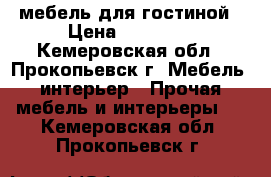 мебель для гостиной › Цена ­ 30 000 - Кемеровская обл., Прокопьевск г. Мебель, интерьер » Прочая мебель и интерьеры   . Кемеровская обл.,Прокопьевск г.